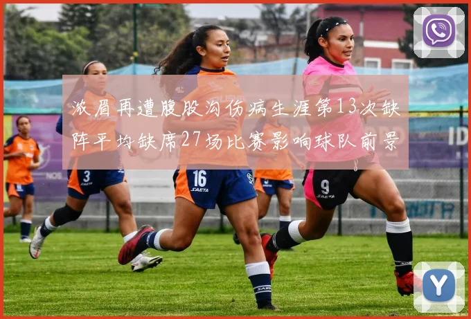 浓眉再遭腹股沟伤病生涯第13次缺阵平均缺席27场比赛影响球队前景