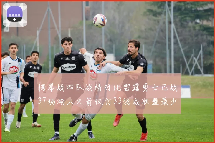 揭幕战四队战绩对比雷霆勇士已战37场湖人火箭仅打33场成联盟最少