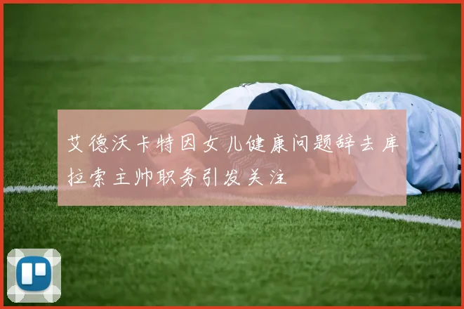 艾德沃卡特因女儿健康问题辞去库拉索主帅职务引发关注