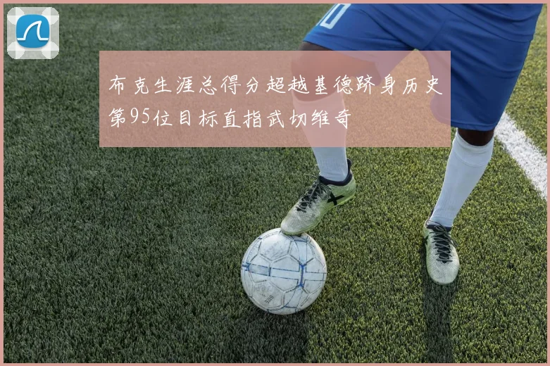 布克生涯总得分超越基德跻身历史第95位目标直指武切维奇
